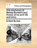 The Conclusion of Bishop Burnett's [Sic] History of His Own Life and Times.