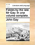 Fables by the Late MR Gay. in One Volume Complete.