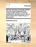 Old City Manners. a Comedy. Altered from the Original Eastward Hoe, Written by Ben Jonson, Chapman, and Marston. by Mrs Lennox. as It Is Performed at