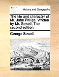 The Life and Character of Mr. John Philips. Written by Mr. Sewell. the Second Edition.
