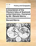 A Description of the Western Isles of Scotland: Called Hybrides. Compiled by Mr. Donald Monro, ...