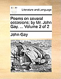 Poems on Several Occasions; By Mr. John Gay. ... Volume 2 of 2