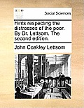 Hints Respecting the Distresses of the Poor. by Dr. Lettsom. the Second Edition.