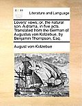 Lovers' Vows; Or, the Natural Son. a Drama, in Five Acts. Translated from the German of Augustus Von Kotzebue, by Benjamin Thompson, Esq.