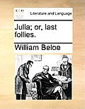 Julia; Or, Last Follies.