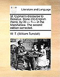 St. Cyprian's Discourse to Donatus. Done Into English Metre, by W---- T---- In the Marshalsea. the Second Edition Corrected.
