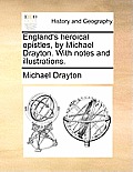 England's Heroical Epistles, by Michael Drayton. with Notes and Illustrations.