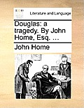 Douglas: A Tragedy. by John Home, Esq. ...