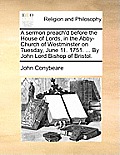 A Sermon Preach'd Before the House of Lords, in the Abby-Church of Westminster on Tuesday, June 11. 1751. ... by John Lord Bishop of Bristol.