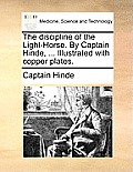 The discipline of the Light-Horse. By Captain Hinde, ... Illustrated with copper plates.