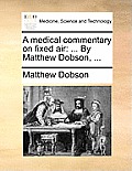 A Medical Commentary on Fixed Air: By Matthew Dobson, ...