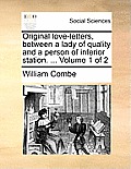 Original Love-Letters, Between a Lady of Quality and a Person of Inferior Station. ... Volume 1 of 2