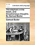 The Elephant in the Moon, and Miscellaneous Thoughts. by Samuel Butler.