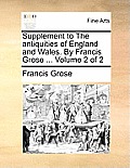 Supplement to the Antiquities of England and Wales. by Francis Grose ... Volume 2 of 2