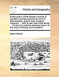 A Description of the Western Islands of Scotland. Containing a Full Account of Their Situation, Extent, Soils, Product, Harbours, ... with a New Map o