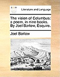 The Vision of Columbus: A Poem, in Nine Books. by Joel Barlow, Esquire.