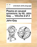 Poems on Several Occasions; By Mr. John Gay. ... Volume 2 of 2