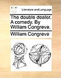 The Double Dealer. a Comedy. by William Congreve.