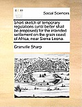 Short Sketch of Temporary Regulations (Until Better Shall Be Proposed for the Intended Settlement on the Grain Coast of Africa, Near Sierra Leona.