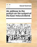 An Address to the Publick on the Subject of the East India Dividend.