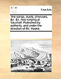 The songs, duets, choruses, &c. &c. now singing at Vauxhall. Published by authority, and under the direction of Mr. Hooke.