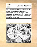 An ACT for Sale of the Freehold Estate Late of Roger Drake, Esquire, Deceased, and for Laying Out the Money Arising Thereby for the Benefit of Roger D