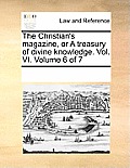 The Christian's magazine, or A treasury of divine knowledge. Vol. VI. Volume 6 of 7