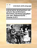 Literarischer Briefwechsel Von Johann David Michaelis. Geordnet Und Herausgegeben Von Joh. Gottlieb Buhle ... Volume 3 of 3