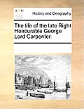 The Life of the Late Right Honourable George Lord Carpenter.