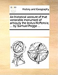 An Historical Account of That Venerable Monument of Antiquity the Textus Roffensis; ... by Samuel Pegge ...