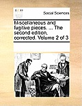 Miscellaneous and fugitive pieces. ... The second edition, corrected. Volume 2 of 3