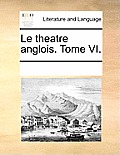 Le theatre anglois. Tome VI.