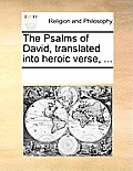 The Psalms of David, Translated Into Heroic Verse, ...