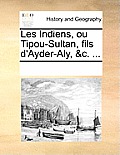Les Indiens, ou Tipou-Sultan, fils d'Ayder-Aly, &c. ...