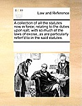 A collection of all the statutes now in force; relating to the duties upon salt, with so much of the laws of excise, as are particularly referr'd to i