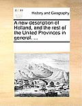 A new description of Holland, and the rest of the United Provinces in general. ...