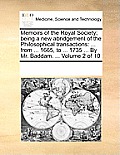 Memoirs of the Royal Society; being a new abridgement of the Philosophical transactions: ... from ... 1665, to ... 1735 ... By Mr. Baddam. ... Volume