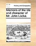 Memoirs of the Life and Character of Mr. John Locke.