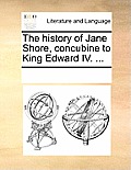 The History of Jane Shore, Concubine to King Edward IV. ...