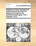 Reports of cases argued and determined in the Court of Appeals of Virginia. By Bushrod Washington. Vol. I. Volume 1 of 2