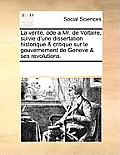 La v?rit?, ode a Mr. de Voltaire, suivie d'une dissertation historique & critique sur le gouvernement de Geneve & ses revolutions.
