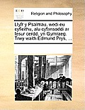Llyfr y Psalmau, Wedi Eu Cyfieithu, A'u Cyfansoddi AR Fesur Cerdd, Yn Gymraeg. Trwy Waith Edmund Prys, ...
