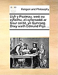 Llyfr Y Psalmau, Wedi Eu Cyfieithu, A'i Cyfansoddi AR Fesur Cerdd, Yn Gymraeg. Drwy Waith Edmund Prys ...