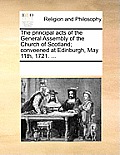 The Principal Acts of the General Assembly of the Church of Scotland; Conveened at Edinburgh, May 11th, 1721. ...