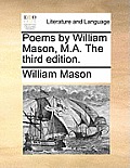 Poems by William Mason, M.A. the Third Edition.
