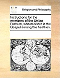 Instructions for the Members of the Unitas Fratrum, Who Minister in the Gospel Among the Heathen.
