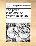 The Polite Instructor; Or, Youth's Museum.