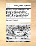 An Introduction to the History of the Principal Kingdoms and States of Europe. by Samuel Puffendorf, ... Made English from the Original High-Dutch. th
