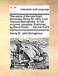 The works of the late Right Honorable Henry St. John, Lord Viscount Bolingbroke. In five volumes, complete. Published by David Mallet, ... Volume 5 of