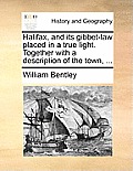 Halifax, and Its Gibbet-Law Placed in a True Light. Together with a Description of the Town, ...